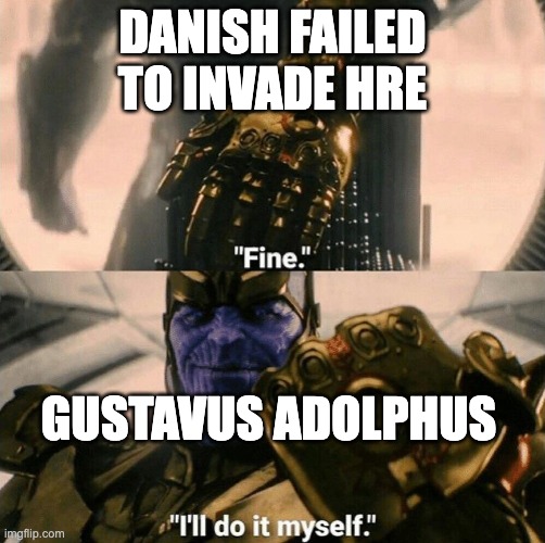 History meme | DANISH FAILED TO INVADE HRE; GUSTAVUS ADOLPHUS | image tagged in fine i'll do it myself | made w/ Imgflip meme maker