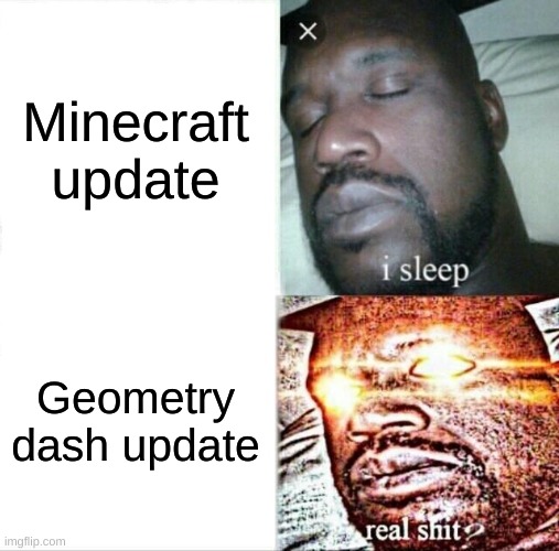 Sleeping Shaq | Minecraft update; Geometry dash update | image tagged in memes,sleeping shaq | made w/ Imgflip meme maker