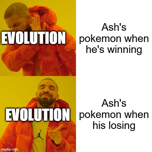 Drake Hotline Bling Meme | Ash's pokemon when he's winning; EVOLUTION; Ash's pokemon when his losing; EVOLUTION | image tagged in memes,drake hotline bling | made w/ Imgflip meme maker