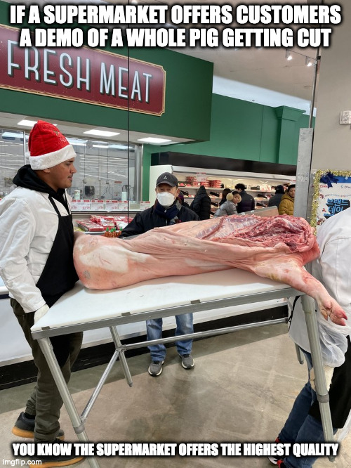 Supermarket Whole Pig Demo | IF A SUPERMARKET OFFERS CUSTOMERS A DEMO OF A WHOLE PIG GETTING CUT; YOU KNOW THE SUPERMARKET OFFERS THE HIGHEST QUALITY | image tagged in supermarket,memes | made w/ Imgflip meme maker