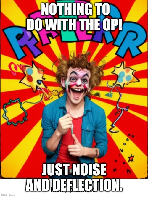Paste prankster | NOTHING TO DO WITH THE OP! JUST NOISE AND DEFLECTION. | image tagged in paste prankster | made w/ Imgflip meme maker