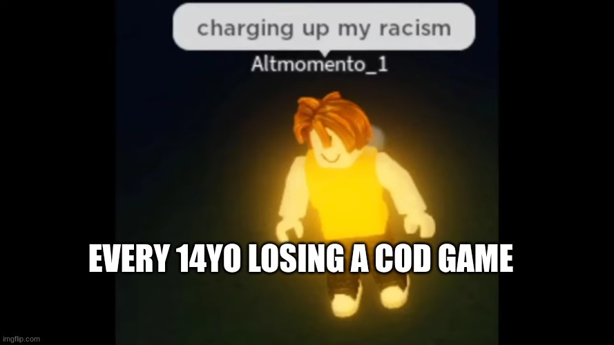 Lol | EVERY 14YO LOSING A COD GAME | image tagged in why are you reading this,cod,gaming | made w/ Imgflip meme maker