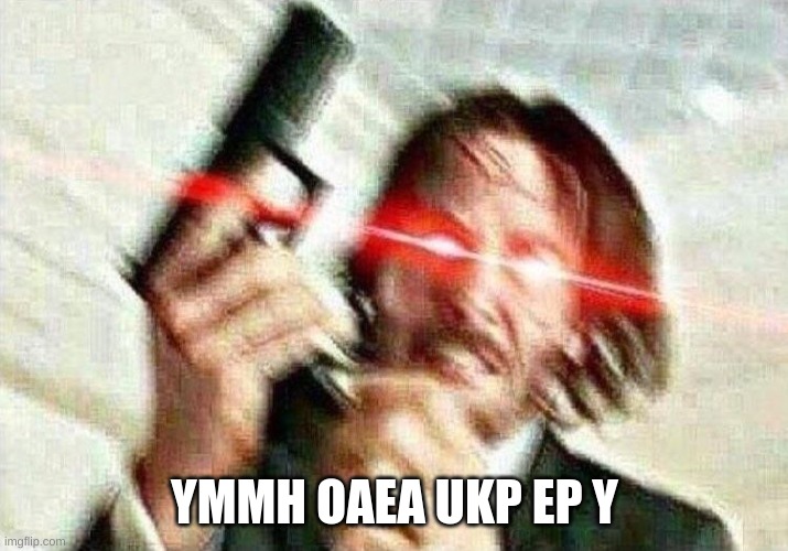 John Wick | YMMH OAEA UKP EP Y | image tagged in john wick | made w/ Imgflip meme maker