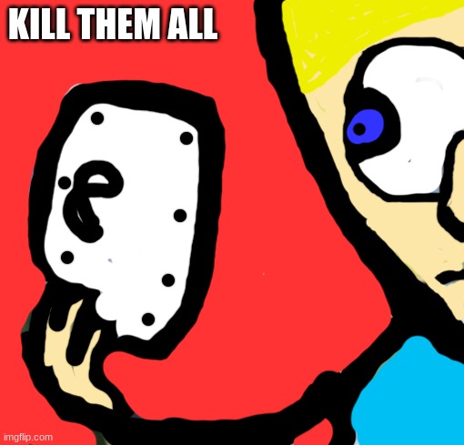 Spongebob kill everyone | KILL THEM ALL | image tagged in spongebob kill everyone | made w/ Imgflip meme maker