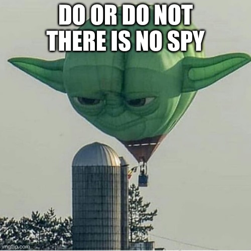 Yoda Balloon | DO OR DO NOT THERE IS NO SPY | image tagged in yoda balloon | made w/ Imgflip meme maker