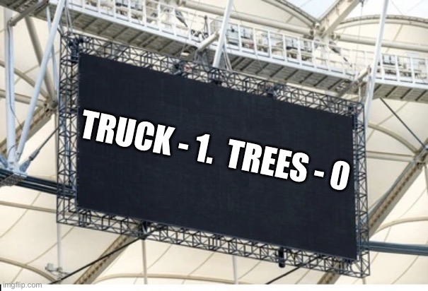 Blank scoreboard | TRUCK - 1.  TREES - 0 | image tagged in blank scoreboard | made w/ Imgflip meme maker