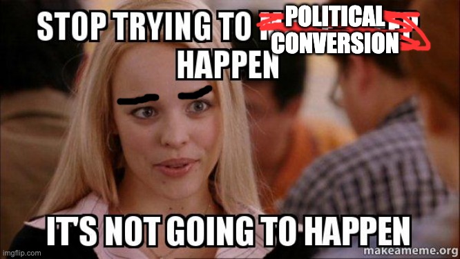 Political Conversion | POLITICAL CONVERSION | made w/ Imgflip meme maker