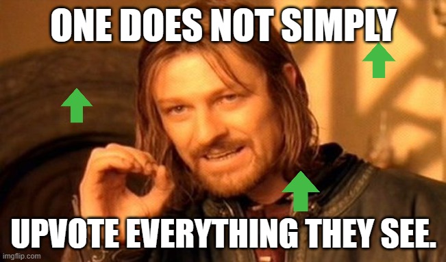 . | ONE DOES NOT SIMPLY; UPVOTE EVERYTHING THEY SEE. | image tagged in memes,one does not simply | made w/ Imgflip meme maker