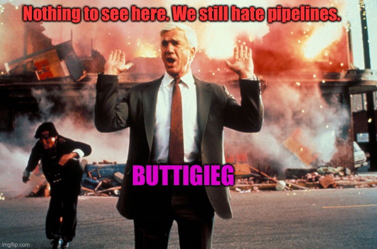 Nothing to see here | Nothing to see here. We still hate pipelines. BUTTIGIEG | image tagged in nothing to see here | made w/ Imgflip meme maker