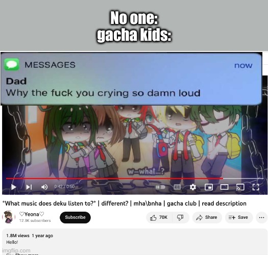 mega cringe | No one:

gacha kids: | image tagged in meme,memes,fun,funny,lol,anime | made w/ Imgflip meme maker