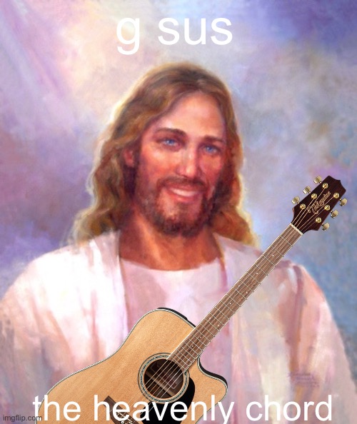 G sus christ our Lord | g sus; the heavenly chord | image tagged in memes,smiling jesus | made w/ Imgflip meme maker