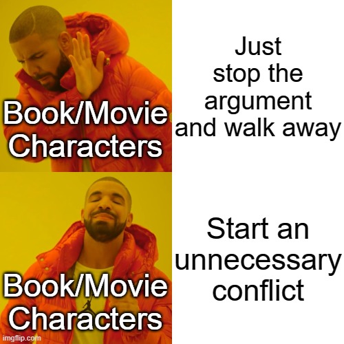 This is so true | Just stop the argument and walk away; Book/Movie Characters; Start an unnecessary conflict; Book/Movie Characters | image tagged in memes,drake hotline bling | made w/ Imgflip meme maker