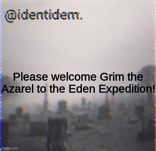 vhofdj | Please welcome Grim the Azarel to the Eden Expedition! | made w/ Imgflip meme maker