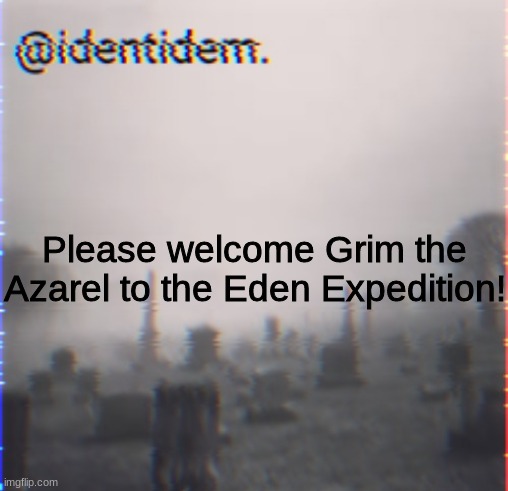 Great to have them on the team. | Please welcome Grim the Azarel to the Eden Expedition! | made w/ Imgflip meme maker