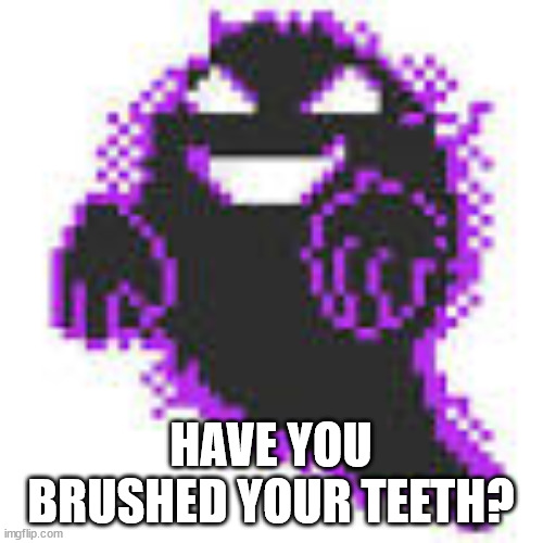 Stupid Laughing Ghost | HAVE YOU BRUSHED YOUR TEETH? | image tagged in stupid laughing ghost | made w/ Imgflip meme maker