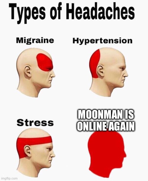 What do we do | MOONMAN IS ONLINE AGAIN | image tagged in headaches | made w/ Imgflip meme maker