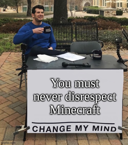 Change My Mind (tilt-corrected) | You must never disrespect Minecraft | image tagged in change my mind tilt-corrected | made w/ Imgflip meme maker