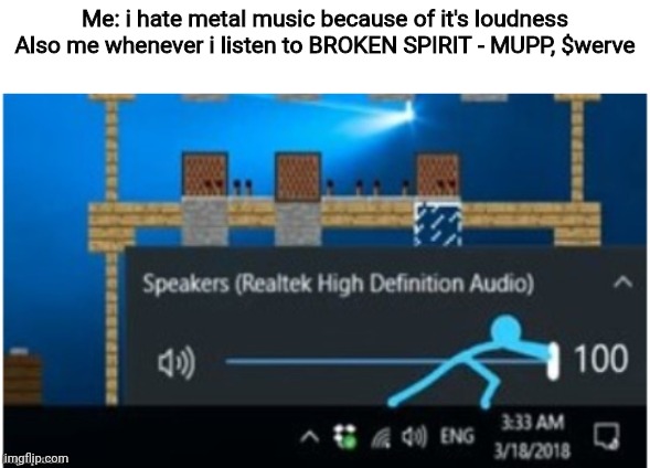 Blue 100% Volume | Me: i hate metal music because of it's loudness
Also me whenever i listen to BROKEN SPIRIT - MUPP, $werve | image tagged in blue 100 volume | made w/ Imgflip meme maker