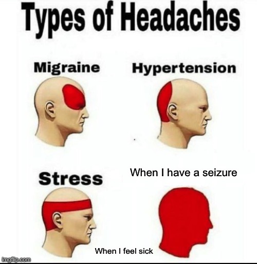 OOOOOF | When I have a seizure; When I feel sick | image tagged in types of headaches meme | made w/ Imgflip meme maker