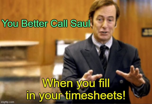 Saul Goodman Timesheet Reminder | You Better Call Saul; When you fill in your timesheets! | image tagged in saul goodman defending,fill in your timesheets | made w/ Imgflip meme maker