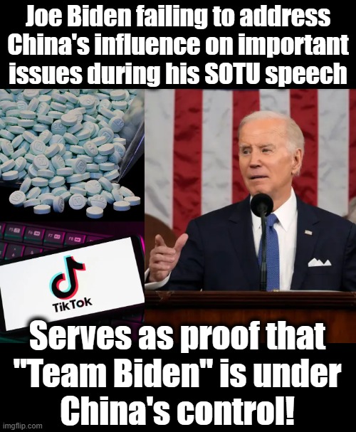 A total lack of leadership makes him a follower | Joe Biden failing to address China's influence on important issues during his SOTU speech; Serves as proof that
"Team Biden" is under
China's control! | image tagged in memes,china,joe biden,democrats,fentanyl,tiktok | made w/ Imgflip meme maker