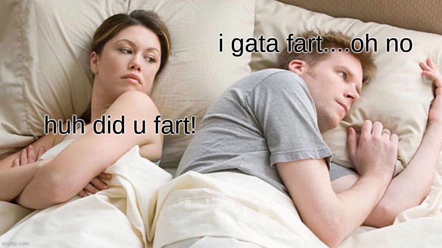 oh no | i gata fart....oh no; huh did u fart! | image tagged in memes,i bet he's thinking about other women | made w/ Imgflip meme maker