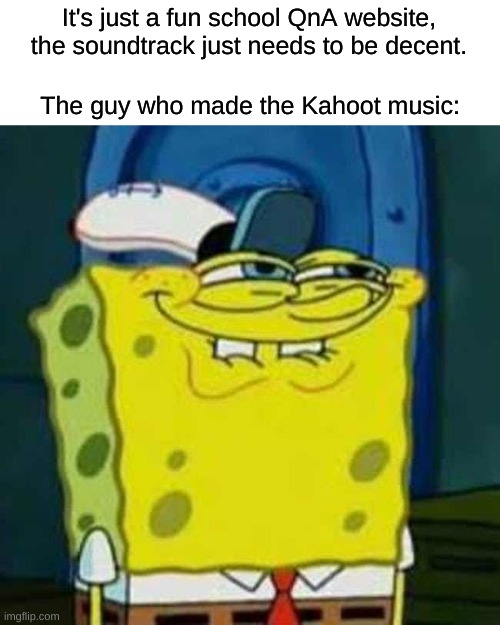 One of the only good things in school | It's just a fun school QnA website, the soundtrack just needs to be decent. The guy who made the Kahoot music: | image tagged in hehehe | made w/ Imgflip meme maker