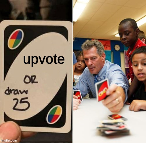 Draw 25 doesn't draw | upvote | image tagged in draw 25 doesn't draw | made w/ Imgflip meme maker