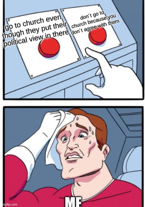 :( | image tagged in memes,politics,two buttons,church | made w/ Imgflip meme maker