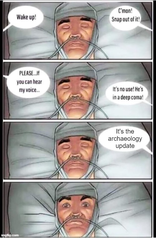 it's happening! | It's the archaeology update | image tagged in deep coma meme,memes,funny,minecraft | made w/ Imgflip meme maker