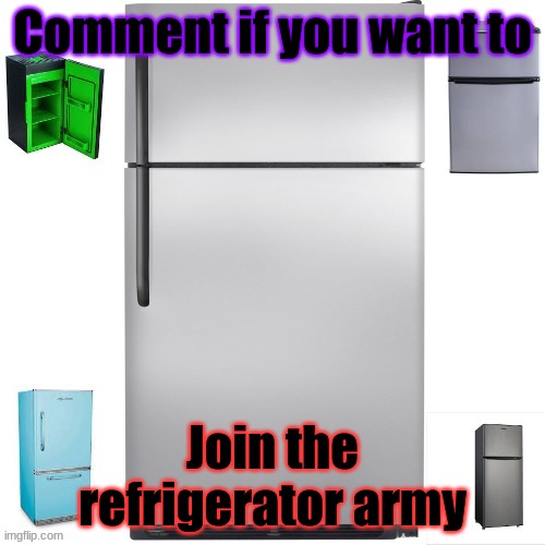 i will send a link to the stream | Comment if you want to; Join the refrigerator army | image tagged in refrigerator army | made w/ Imgflip meme maker