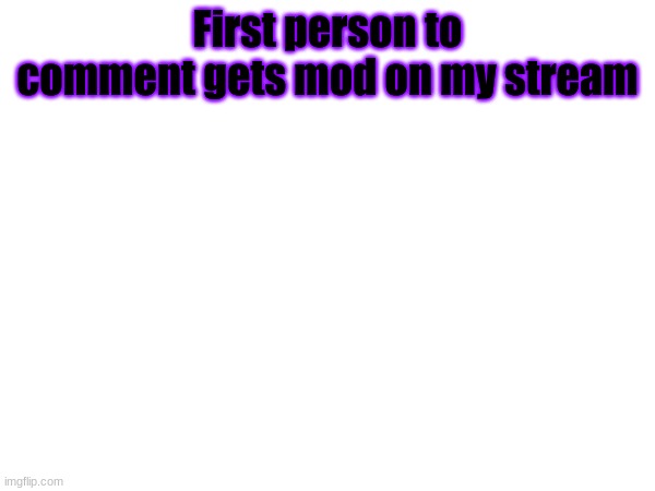 First person to comment gets mod on my stream | made w/ Imgflip meme maker