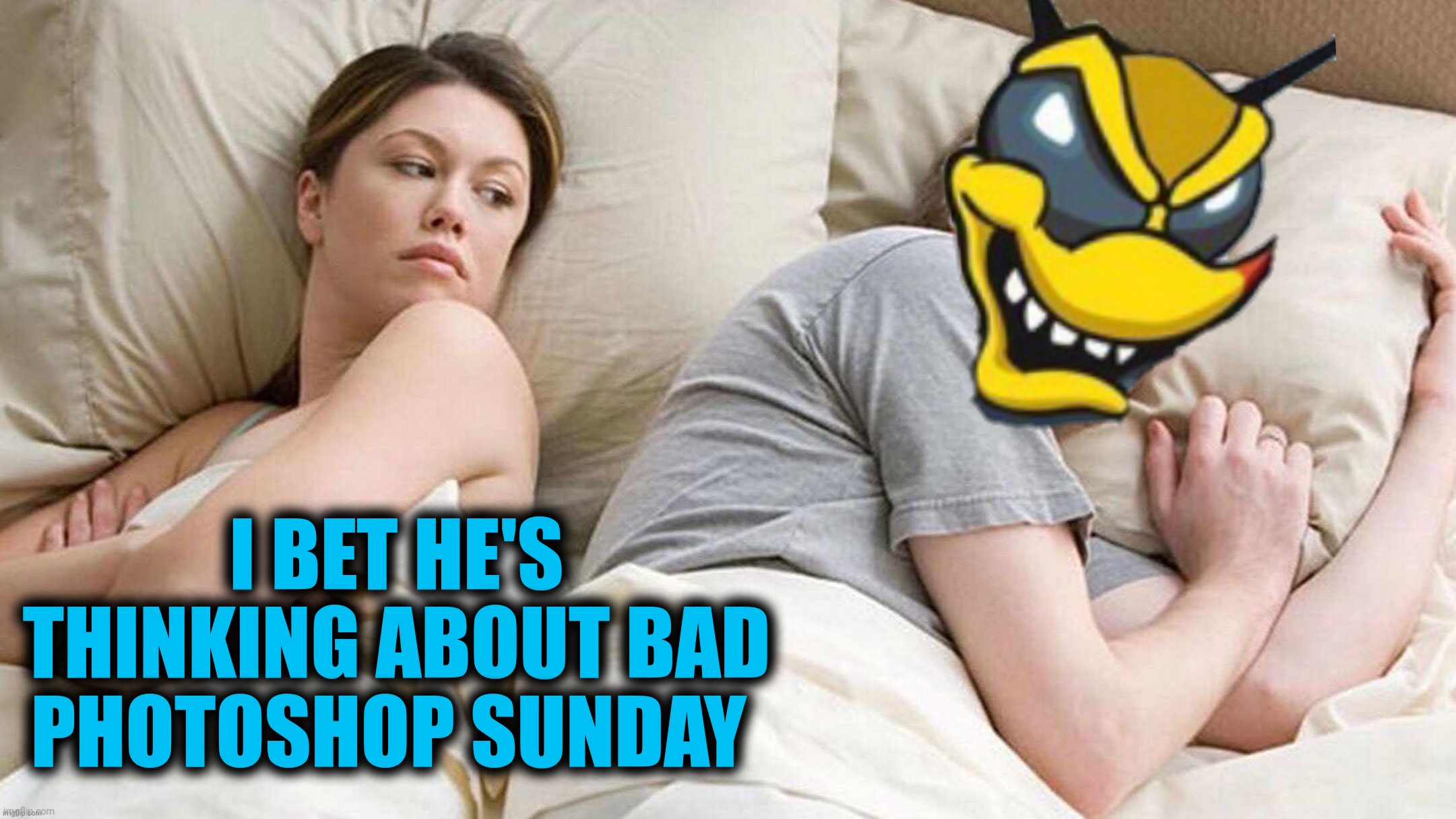 I BET HE'S THINKING ABOUT BAD PHOTOSHOP SUNDAY | made w/ Imgflip meme maker