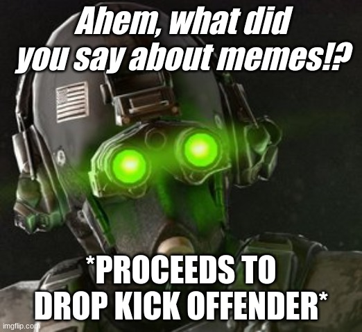 Anger | Ahem, what did you say about memes!? *PROCEEDS TO DROP KICK OFFENDER* | image tagged in cloaker | made w/ Imgflip meme maker