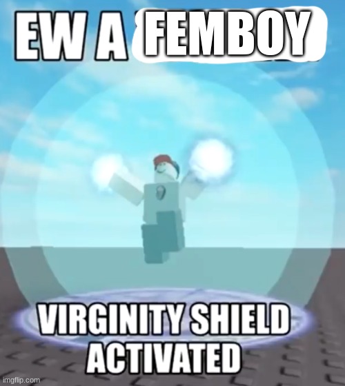 Ew a woman virginity shield activated | FEMBOY | image tagged in ew a woman virginity shield activated | made w/ Imgflip meme maker