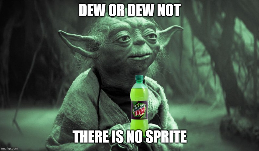 Dew it | DEW OR DEW NOT; THERE IS NO SPRITE | image tagged in yoda | made w/ Imgflip meme maker