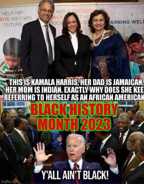 Kamala Ain't .... | BLACK HISTORY MONTH 2023 | image tagged in kamala black history month,joe biden,democrats,liberals,kamala harris | made w/ Imgflip meme maker