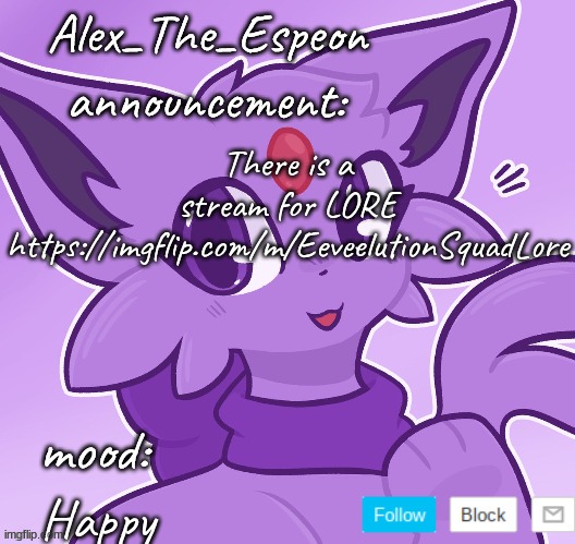 New EeveelutionSquadLore Stream | There is a stream for LORE
https://imgflip.com/m/EeveelutionSquadLore; Happy | image tagged in alex_the_espeon | made w/ Imgflip meme maker