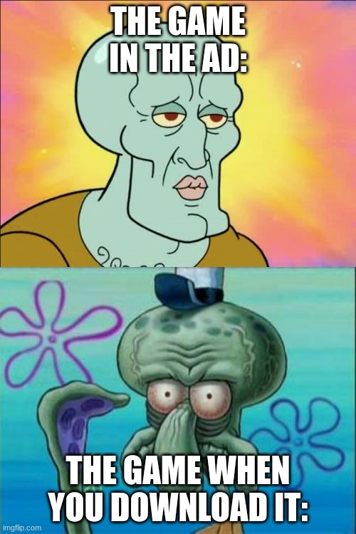 Squidward | THE GAME IN THE AD:; THE GAME WHEN YOU DOWNLOAD IT: | image tagged in memes,squidward | made w/ Imgflip meme maker