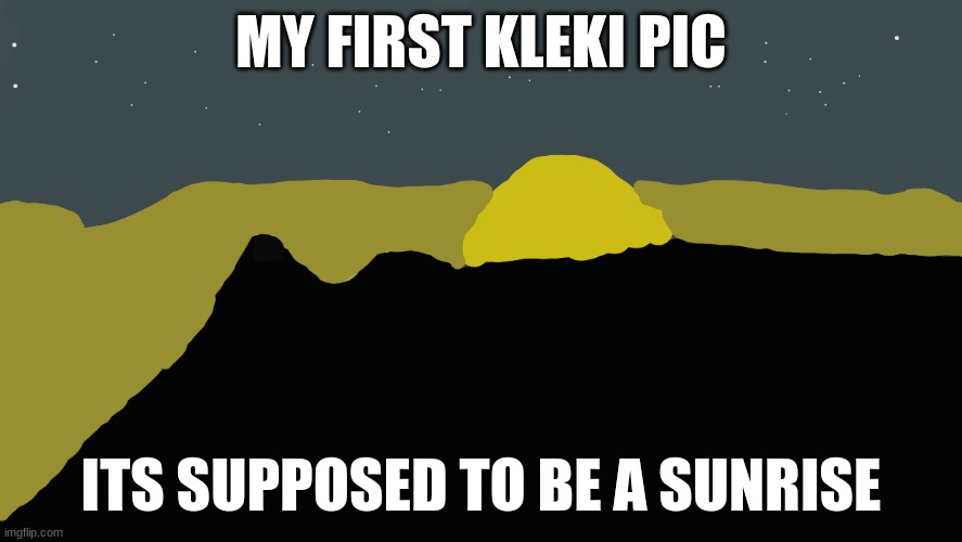 kleki #1 | MY FIRST KLEKI PIC; ITS SUPPOSED TO BE A SUNRISE | made w/ Imgflip meme maker
