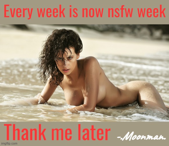 You're welcome | Every week is now nsfw week; Thank me later; -.Moonman. | image tagged in sexy | made w/ Imgflip meme maker