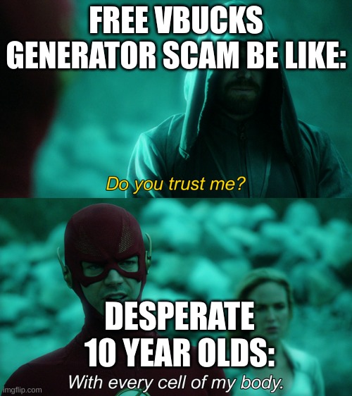 Do you trust me? | FREE VBUCKS GENERATOR SCAM BE LIKE:; DESPERATE 10 YEAR OLDS: | image tagged in do you trust me | made w/ Imgflip meme maker