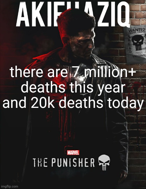Akifhaziq the punisher temp | there are 7 million+ deaths this year and 20k deaths today | image tagged in akifhaziq the punisher temp | made w/ Imgflip meme maker