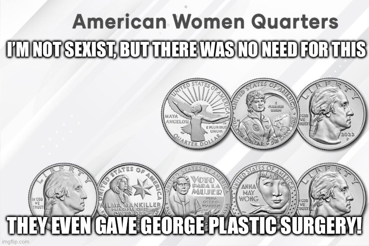 I’M NOT SEXIST, BUT THERE WAS NO NEED FOR THIS; THEY EVEN GAVE GEORGE PLASTIC SURGERY! | made w/ Imgflip meme maker