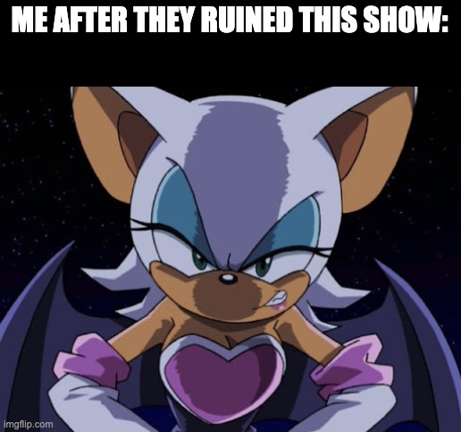 Angry Rouge | ME AFTER THEY RUINED THIS SHOW: | image tagged in angry rouge | made w/ Imgflip meme maker