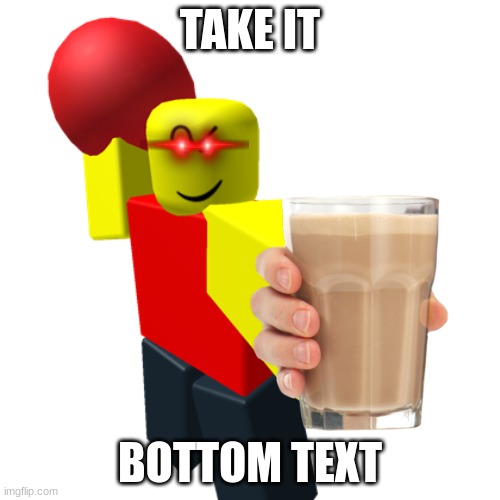 TAKE IT; BOTTOM TEXT | made w/ Imgflip meme maker