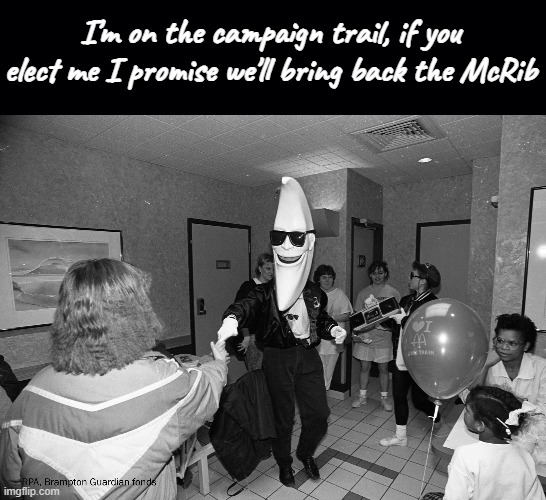 I'm on the campaign trail, if you elect me I promise we'll bring back the McRib | image tagged in black background | made w/ Imgflip meme maker