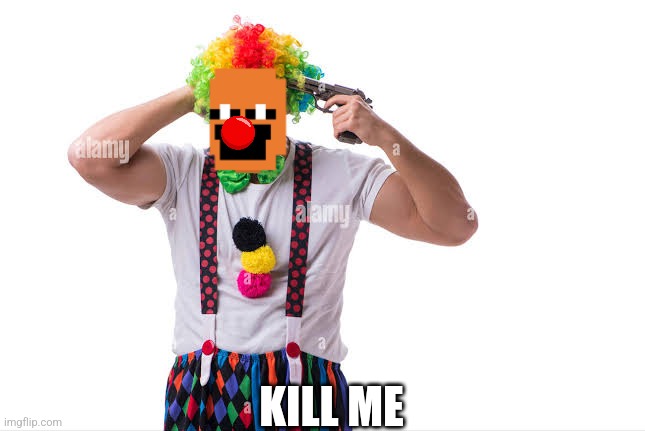 Suicidal Clown | KILL ME | image tagged in suicidal clown | made w/ Imgflip meme maker