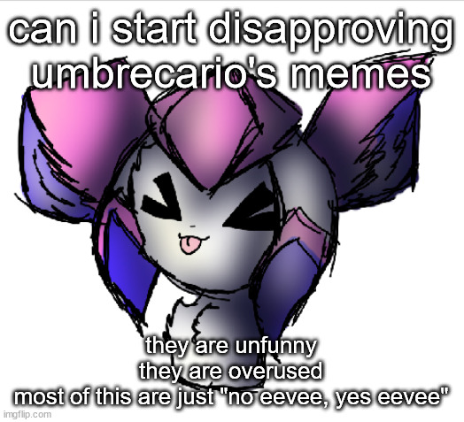 sylceon drawn by taeemi | can i start disapproving umbrecario's memes; they are unfunny
they are overused
most of this are just "no eevee, yes eevee" | image tagged in sylceon drawn by taeemi | made w/ Imgflip meme maker