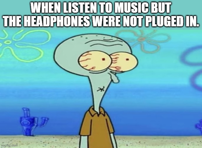 deep shit | WHEN LISTEN TO MUSIC BUT THE HEADPHONES WERE NOT PLUGED IN. | image tagged in oh shit | made w/ Imgflip meme maker